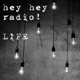 Hey Hey Radio! - Life